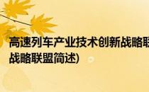 高速列车产业技术创新战略联盟(关于高速列车产业技术创新战略联盟简述)