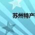 苏州特产有哪些（苏州特产有哪些）