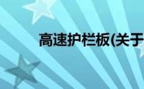 高速护栏板(关于高速护栏板简述)