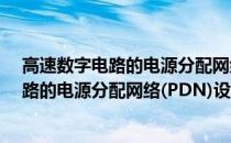高速数字电路的电源分配网络(PDN)设计(关于高速数字电路的电源分配网络(PDN)设计简述)