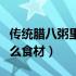 传统腊八粥里放什么食材（北方腊八粥里放什么食材）