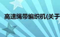 高速绳带编织机(关于高速绳带编织机简述)
