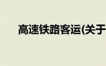 高速铁路客运(关于高速铁路客运简述)
