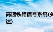 高速铁路信号系统(关于高速铁路信号系统简述)