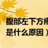 腹部左下方疼痛是什么原因（腹部左下方疼痛是什么原因）