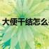 大便干结怎么办快速排便（大便干结怎么办）
