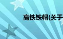 高铁铁帽(关于高铁铁帽简述)
