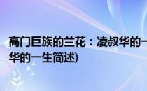 高门巨族的兰花：凌叔华的一生(关于高门巨族的兰花：凌叔华的一生简述)