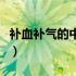 补血补气的中药方剂（补血补气的中药有哪些）