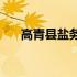 高青县盐务局(关于高青县盐务局简述)