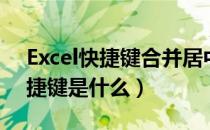 Excel快捷键合并居中（excel合并居中的快捷键是什么）