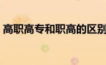 高职高专和职高的区别（职高和高职的区别）