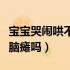 宝宝哭闹哄不住的是脑瘫吗（宝宝不哭不闹是脑瘫吗）