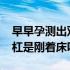 早早孕测出双杠是已经着床了吗?（早早孕白杠是刚着床吗）