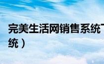 完美生活网销售系统下载（完美生活网销售系统）