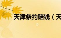 天津条约赔钱（天津条约赔偿白银）