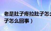 老是肚子疼拉肚子怎么调理（老是肚子疼拉肚子怎么回事）