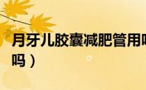 月牙儿胶囊减肥管用吗（月牙儿胶囊减肥有害吗）