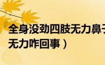 全身没劲四肢无力鼻子不通气（全身没劲四肢无力咋回事）