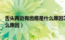 舌头两边有齿痕是什么原因怎样治疗（舌头两边有齿痕是什么原因）