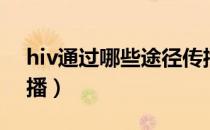 hiv通过哪些途径传播（hiv通过哪些途径传播）