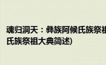 魂归洞天：彝族阿候氏族祭祖大典(关于魂归洞天：彝族阿候氏族祭祖大典简述)
