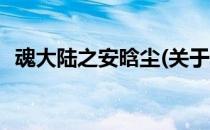 魂大陆之安晗尘(关于魂大陆之安晗尘简述)