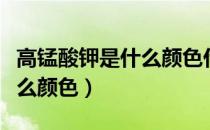 高锰酸钾是什么颜色什么状态（高锰酸钾是什么颜色）