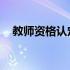 教师资格认定教育学心理学合格证有效期