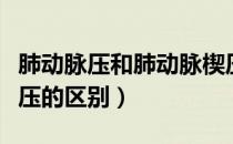 肺动脉压和肺动脉楔压（肺动脉压和肺动脉楔压的区别）