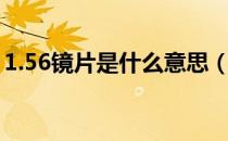 1.56镜片是什么意思（1.56镜片是什么意思）