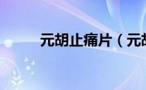 元胡止痛片（元胡止痛片的禁忌）
