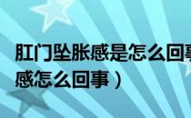肛门坠胀感是怎么回事女性（女性肛门有坠胀感怎么回事）