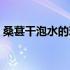 桑葚干泡水的玻璃杯子（桑葚干泡水的好处）
