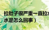 拉肚子很严重一直拉水（拉肚子很严重一直拉水是怎么回事）