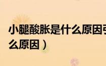 小腿酸胀是什么原因引起的吗（小腿酸胀是什么原因）