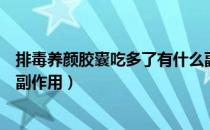 排毒养颜胶囊吃多了有什么副作用（吃排毒养颜胶囊有什么副作用）