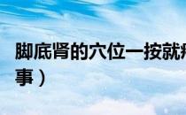 脚底肾的穴位一按就疼（脚底一按就疼怎么回事）