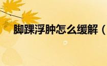 脚踝浮肿怎么缓解（脚踝浮肿怎么消肿）