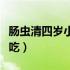 肠虫清四岁小孩怎么吃（肠虫清四岁小孩怎么吃）