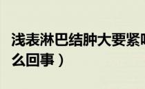 浅表淋巴结肿大要紧吗（浅表淋巴结肿大是怎么回事）