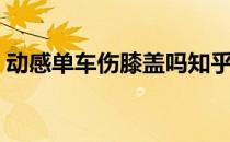 动感单车伤膝盖吗知乎（动感单车伤膝盖吗）