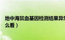 地中海贫血基因检测结果异常（地中海贫血基因检测结果怎么看）
