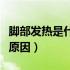 脚部发热是什么原因引起的（脚部发热是什么原因）