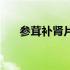 参茸补肾片效果怎么样（参茸补肾片）