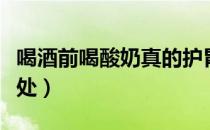 喝酒前喝酸奶真的护胃么（喝酒前喝酸奶的好处）