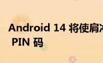 Android 14 将使肩冲浪者更容易隐藏手机的 PIN 码