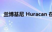 兰博基尼 Huracan 在迈阿密表现得像野马