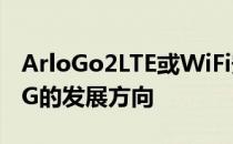 ArloGo2LTE或WiFi安全摄像头让我们一窥5G的发展方向