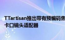 TTartisan推出带有预编码焦距选择器的徕卡M卡口到索尼E卡口镜头适配器